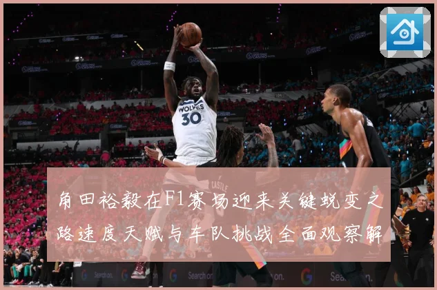 角田裕毅在F1赛场迎来关键蜕变之路速度天赋与车队挑战全面观察解析
