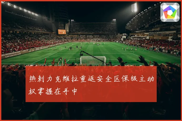 热刺力克维拉重返安全区保级主动权掌握在手中